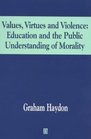 Values Virtues and Violence Education and the Public Understanding of Morality
