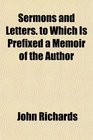 Sermons and Letters to Which Is Prefixed a Memoir of the Author
