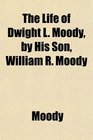 The Life of Dwight L Moody by His Son William R Moody