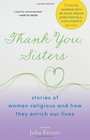 Thank You Sisters Stories of Women Religious and How They Enrich Our Lives