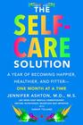 The Self-Care Solution: A Year of Becoming Happier, Healthier, and Fitter -- One Month at a Time