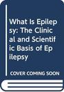 What Is Epilepsy The Clinical and Scientific Basis of Epilepsy