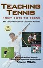 Teaching Tennis  from Tots to Teens The Complete Guide for Coaches  Parents