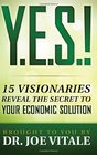YES 15 Visionaries Reveal the Secret to Your Economic Solution
