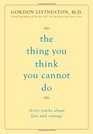 The Thing You Think You Cannot Do Thirty Truths about Fear and Courage