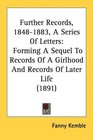 Further Records 18481883 A Series Of Letters Forming A Sequel To Records Of A Girlhood And Records Of Later Life