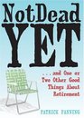 Not Dead Yet and One or Two Other Good Things About Retirement