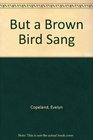 But a Brown Bird Sang