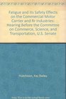 Fatigue and Its Safety Effects on the Commercial Motor Carrier and Rr Industries Hearing Before the Committee on Commerce Science and Transportation US Senate