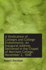 A Vindication of Colleges and College Endowments An Inaugural Address Delivered in the Chapel of Mo