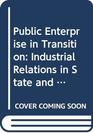 Public Enterprise in Transition Industrial Relations in State and Privatized Corporations