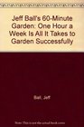 Jeff Ball's 60Minute Garden One Hour a Week Is All It Takes to Garden Successfully