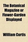 The Botanical Magazine or FlowerGarden Displayed