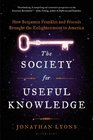 The Society for Useful Knowledge How Benjamin Franklin and Friends Brought the Enlightenment to America