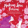 Making Love Potions 64 AllNatural Recipes for Irresistible Herbal Aphrodisiacs