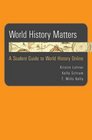 World History Matters A Student Guide to World History Online