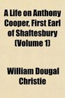 A Life on Anthony Cooper First Earl of Shaftesbury