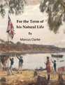 For the Term of his Natural Life A Convict Tale of Early Australian History