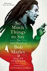 So Much Things to Say The Oral History of Bob Marley