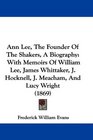 Ann Lee The Founder Of The Shakers A Biography With Memoirs Of William Lee James Whittaker J Hocknell J Meacham And Lucy Wright