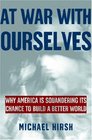 At War With Ourselves Why America Is Squandering Its Chance to Build a Better World