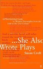 She Also Wrote Plays An International Guide to Women Playwrights from the 10th to the 21st Century