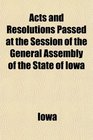Acts and Resolutions Passed at the Session of the General Assembly of the State of Iowa