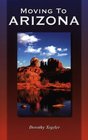 Moving to Arizona The Complete Arizona Answer Book