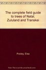 The complete field guide to trees of Natal Zululand  Transkei