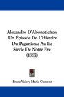 Alexandre D'Abonotichos Un Episode De L'Histoire Du Paganisme Au Iie Siecle De Notre Ere