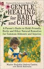 Gentle Healing for Baby and Child: A Parent's Guide to Child-Friendly Herbs and Other Natural Remedies for Common Ailments and Injuries