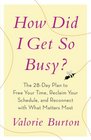 How Did I Get So Busy The 28day Plan to Free Your Time Reclaim Your Schedule and Reconnect with What Matters Most