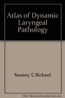 Atlas of Dynamic Laryngeal Pathology A VideoText Package