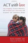 Act With Love: Stop Struggling, Reconcile Differences, and Strengthen Your Relationship With Acceptance and Commitment Therapy (Professional)