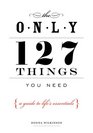 The Only 127 Things You Need A Guide to Life's EssentialsAccording to the Experts