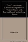 The Construction Subcontracting Manual Practice Guide With Forms