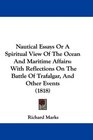 Nautical Essays Or A Spiritual View Of The Ocean And Maritime Affairs With Reflections On The Battle Of Trafalgar And Other Events