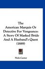 The American Marquis Or Detective For Vengeance A Story Of Masked Bride And A Husband's Quest