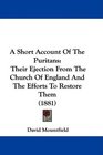 A Short Account Of The Puritans Their Ejection From The Church Of England And The Efforts To Restore Them