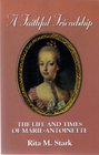 A Faithful Friendship The Life and Times of MarieAntoinette