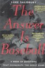 The Answer is Baseball A Book of Questions that Illuminate the Great Game