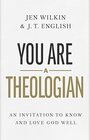 You Are a Theologian An Invitation to Know and Love God Well