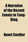 A Narrative of the Recent Events in TongKing