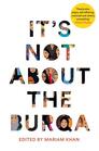 It\'s Not About the Burqa: Muslim Women on Faith, Feminism, Sexuality and Race