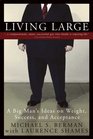 Living Large A Big Man's Ideas on Weight Success and Acceptance