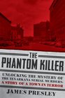 The Phantom Killer Unlocking the Mystery of the Texarkana Serial Murders The Story of a Town in Terror