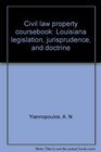 Civil law property coursebook Louisiana legislation jurisprudence and doctrine