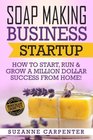 Soap Making Business Startup How to Start Run  Grow a Million Dollar Success From Home