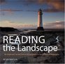 Reading the Landscape An Inspirational and Instructional Guide to Landscape Photography