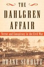 The Dahlgren Affair Terror and Conspiracy in the Civil War